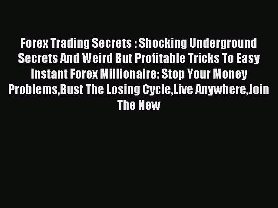 Read Forex Trading Secrets : Shocking Underground Secrets And Weird But Profitable Tricks To