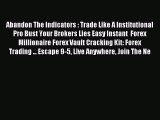 Read Abandon The Indicators : Trade Like A Institutional Pro Bust Your Brokers Lies Easy Instant
