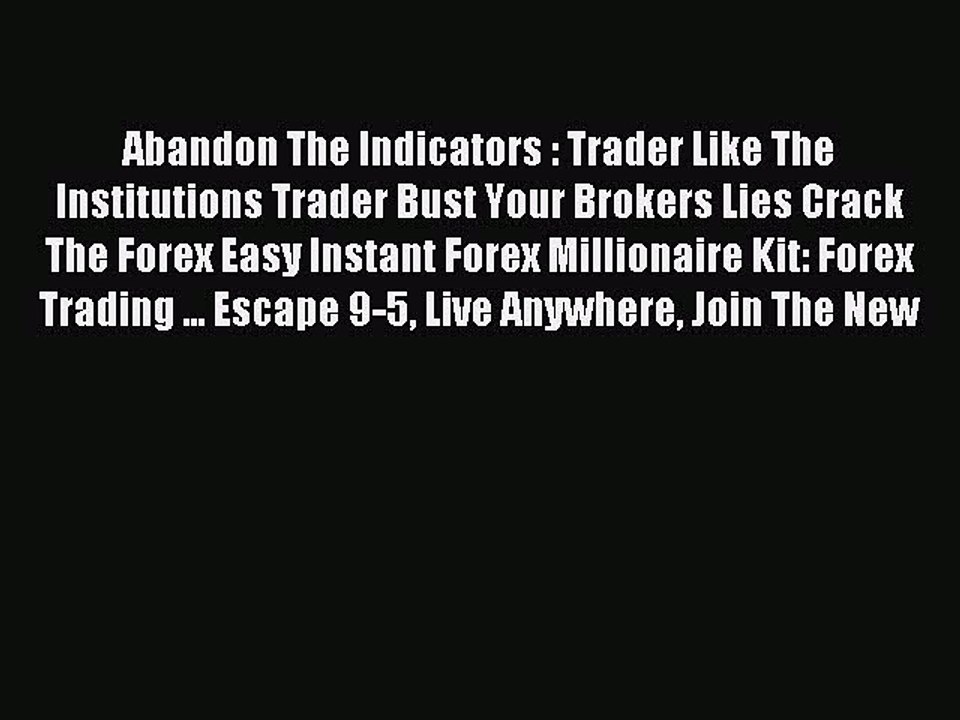 Read Abandon The Indicators : Trader Like The Institutions Trader Bust Your Brokers Lies Crack