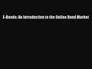 Read E-Bonds: An Introduction to the Online Bond Market Ebook Free