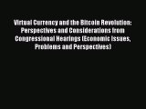 Read Virtual Currency and the Bitcoin Revolution: Perspectives and Considerations from Congressional