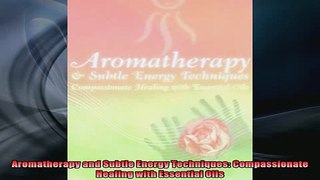 FREE EBOOK ONLINE  Aromatherapy and Subtle Energy Techniques Compassionate Healing with Essential Oils Free Online