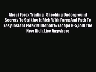 Read About Forex Trading : Shocking Underground Secrets To Striking It Rich With Forex And