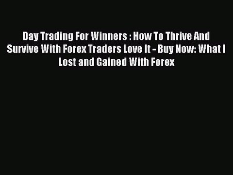 Read Day Trading For Winners : How To Thrive And Survive With Forex Traders Love It - Buy Now: