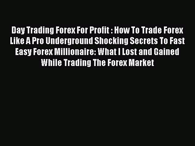 Read Day Trading Forex For Profit : How To Trade Forex Like A Pro Underground Shocking Secrets