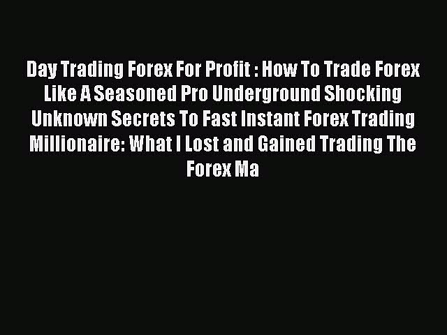 Read Day Trading Forex For Profit : How To Trade Forex Like A Seasoned Pro Underground Shocking