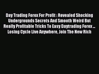 Read Day Trading Forex For Profit : Revealed Shocking Undergrounds Secrets And Smooth Weird