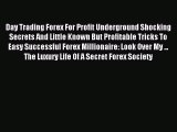 Read Day Trading Forex For Profit : Underground Shocking Secrets And Little Known But Profitable