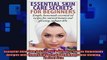 READ FREE Ebooks  Essential Skin Care Secrets For Beginners Simple Homemade Recipes with Essential Oils for Full EBook