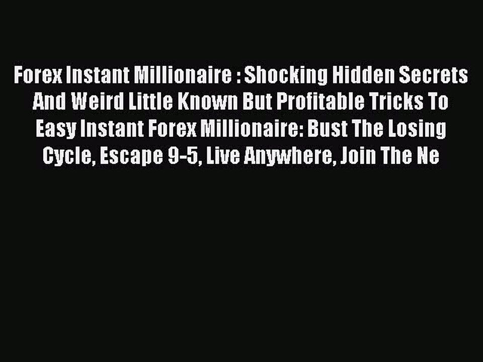 Download Forex Instant Millionaire : Shocking Hidden Secrets And Weird Little Known But Profitable