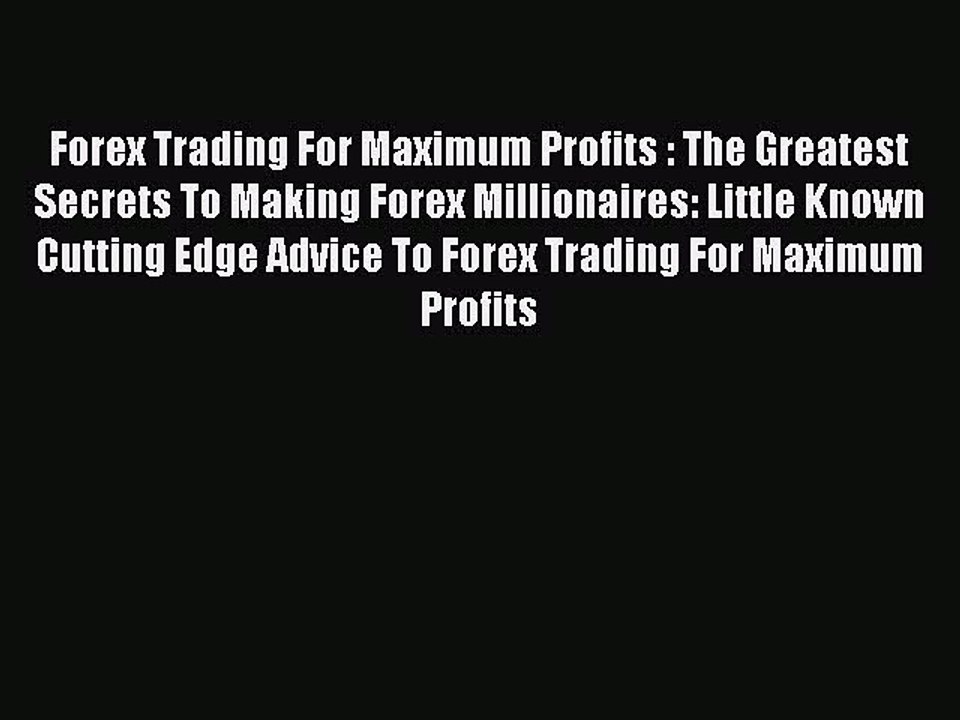 Read Forex Trading For Maximum Profits : The Greatest Secrets To Making Forex Millionaires: