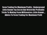 Read Forex Trading For Maximum Profits : Underground Little Known Top Secret And Weird But