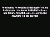 Read Forex Trading For Newbies : Little Dirty Secrets And Underground Little Known But Highly