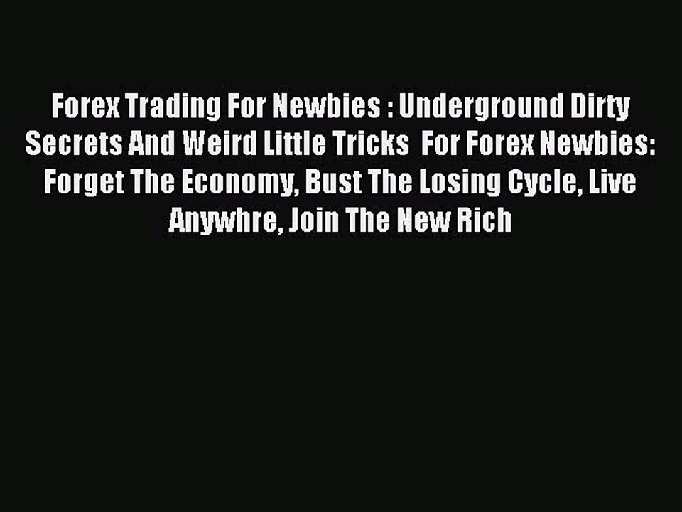 Read Forex Trading For Newbies : Underground Dirty Secrets And Weird Little Tricks  For Forex