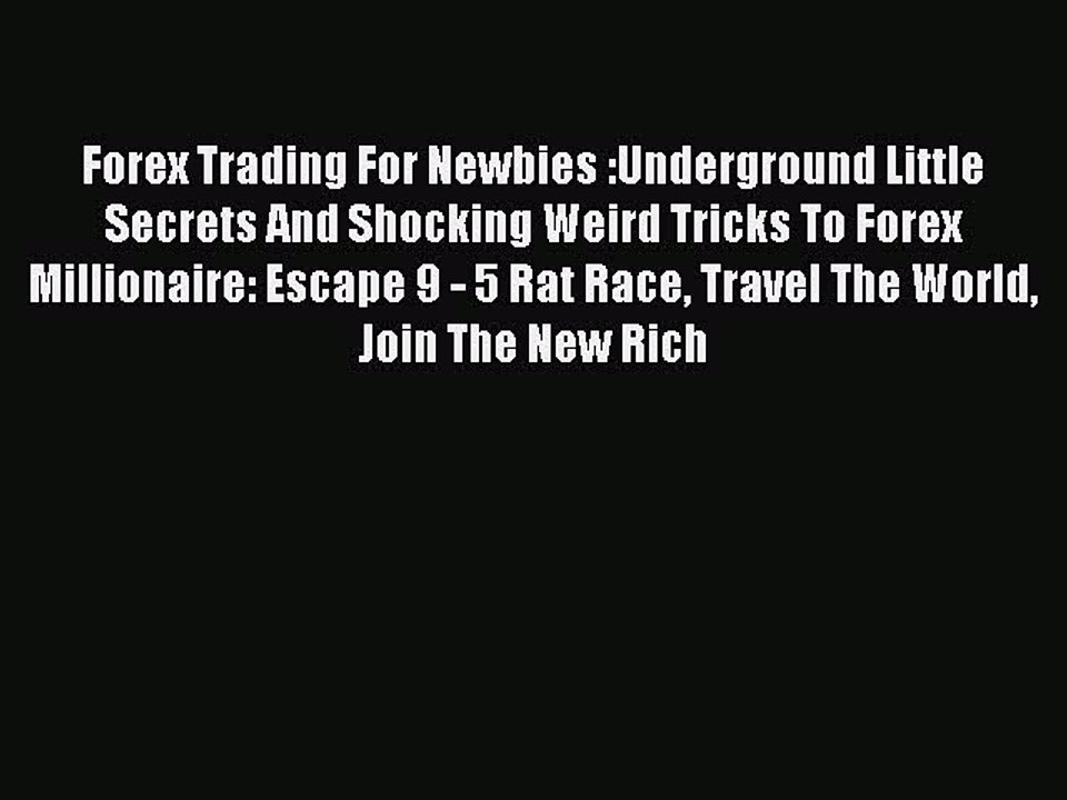 Read Forex Trading For Newbies :Underground Little Secrets And Shocking Weird Tricks To Forex