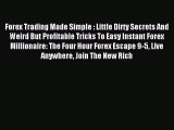 Read Forex Trading Made Simple : Little Dirty Secrets And Weird But Profitable Tricks To Easy