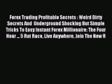 Read Forex Trading Profitable Secrets : Weird Dirty Secrets And  Underground Shocking But Simple