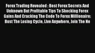 Read Forex Trading Revealed : Best Forex Secrets And Unknown But Profitable Tips To Shocking