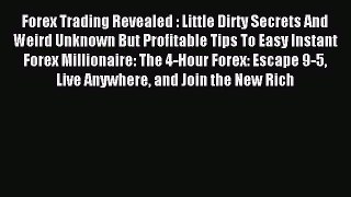 Read Forex Trading Revealed : Little Dirty Secrets And Weird Unknown But Profitable Tips To