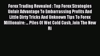 Read Forex Trading Revealed : Top Forex Strategies Unfair Advantage To Embarrassing Profits