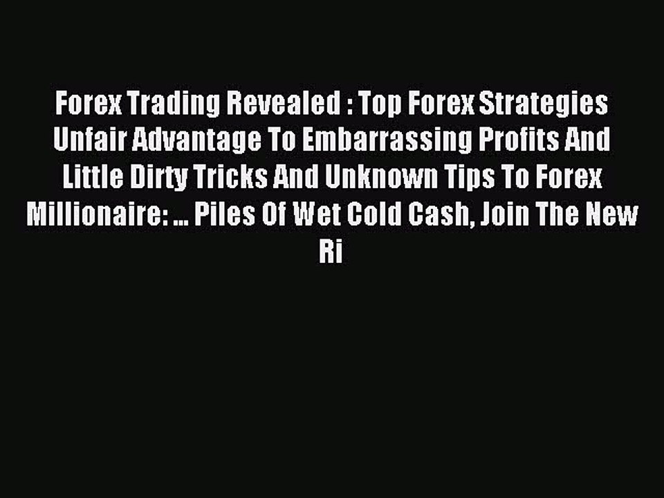 Read Forex Trading Revealed : Top Forex Strategies Unfair Advantage To Embarrassing Profits