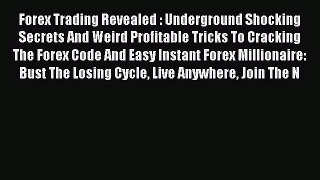 Read Forex Trading Revealed : Underground Shocking Secrets And Weird Profitable Tricks To Cracking