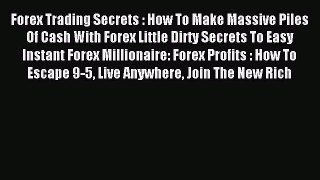 Read Forex Trading Secrets : How To Make Massive Piles Of Cash With Forex Little Dirty Secrets