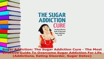 PDF  Sugar Addiction The Sugar Addiction Cure  The Most Effective Guide To Overcome Sugar Read Online