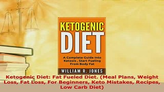 Download  Ketogenic Diet Fat Fueled Diet Meal Plans Weight Loss Fat Loss For Beginners Keto Read Online
