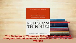 Download  The Religion of Thinness Satisfying the Spiritual Hungers Behind Womens Obsession with Read Online