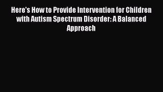 Read Here's How to Provide Intervention for Children with Autism Spectrum Disorder: A Balanced