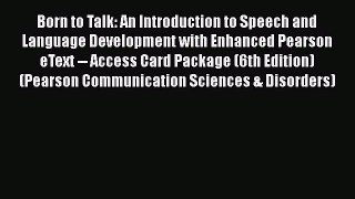 Download Born to Talk: An Introduction to Speech and Language Development with Enhanced Pearson
