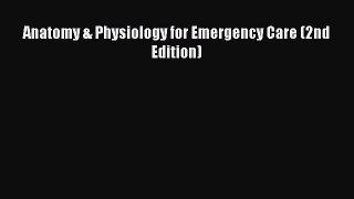 Read Anatomy & Physiology for Emergency Care (2nd Edition) Ebook Free