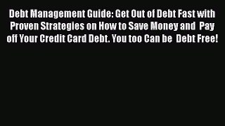 Read Debt Management Guide: Get Out of Debt Fast with Proven Strategies on How to Save Money
