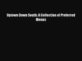 [Read PDF] Uptown Down South: A Collection of Preferred Menus  Book Online