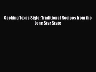 [Download] Cooking Texas Style: Traditional Recipes from the Lone Star State  Full EBook