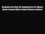 [Read PDF] Up Against the Wall: Re-Imagining the U.S.-Mexico Border (Louann Atkins Temple Women
