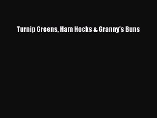 [Read PDF] Turnip Greens Ham Hocks & Granny's Buns  Full EBook