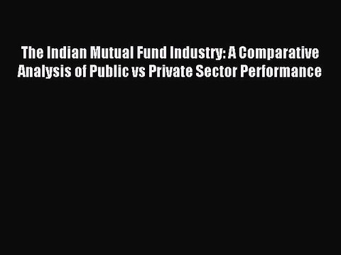 Read The Indian Mutual Fund Industry: A Comparative Analysis of Public vs Private Sector Performance