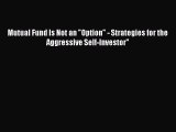 Read Mutual Fund Is Not an Option - Strategies for the Aggressive Self-Investor Ebook Free