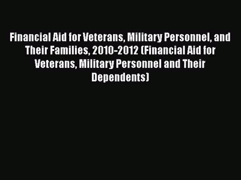 Read Financial Aid for Veterans Military Personnel and Their Families 2010-2012 (Financial
