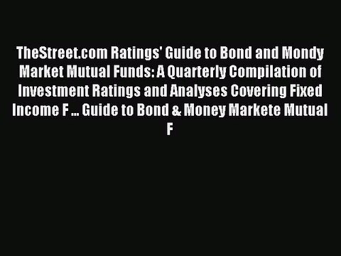 Read TheStreet.com Ratings' Guide to Bond and Mondy Market Mutual Funds: A Quarterly Compilation