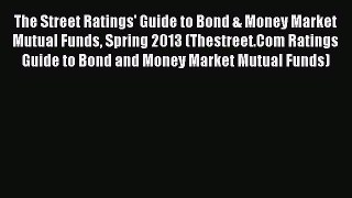 Read The Street Ratings' Guide to Bond & Money Market Mutual Funds Spring 2013 (Thestreet.Com