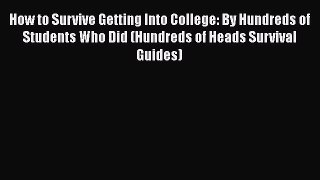 Read How to Survive Getting Into College: By Hundreds of Students Who Did (Hundreds of Heads