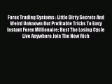 Read Forex Trading Systems : Little Dirty Secrets And Weird Unknown But Profitable Tricks To