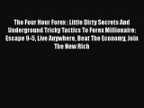 Read The Four Hour Forex : Little Dirty Secrets And Underground Tricky Tactics To Forex Millionaire: