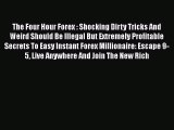 Read The Four Hour Forex : Shocking Dirty Tricks And Weird Should Be Illegal But Extremely