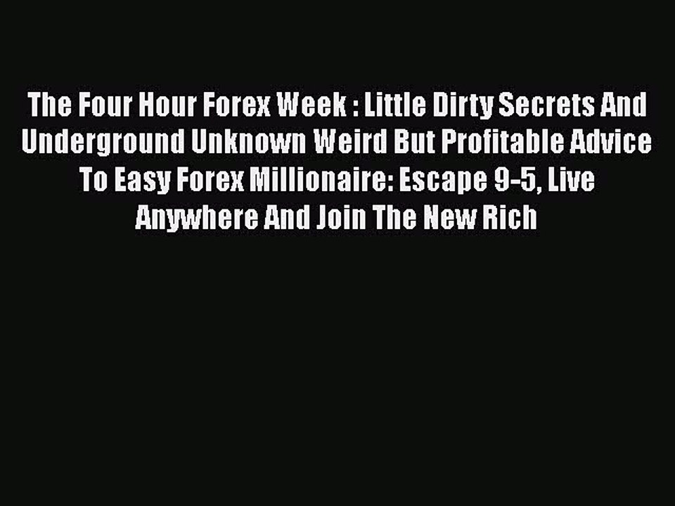 Read The Four Hour Forex Week : Little Dirty Secrets And Underground Unknown Weird But Profitable