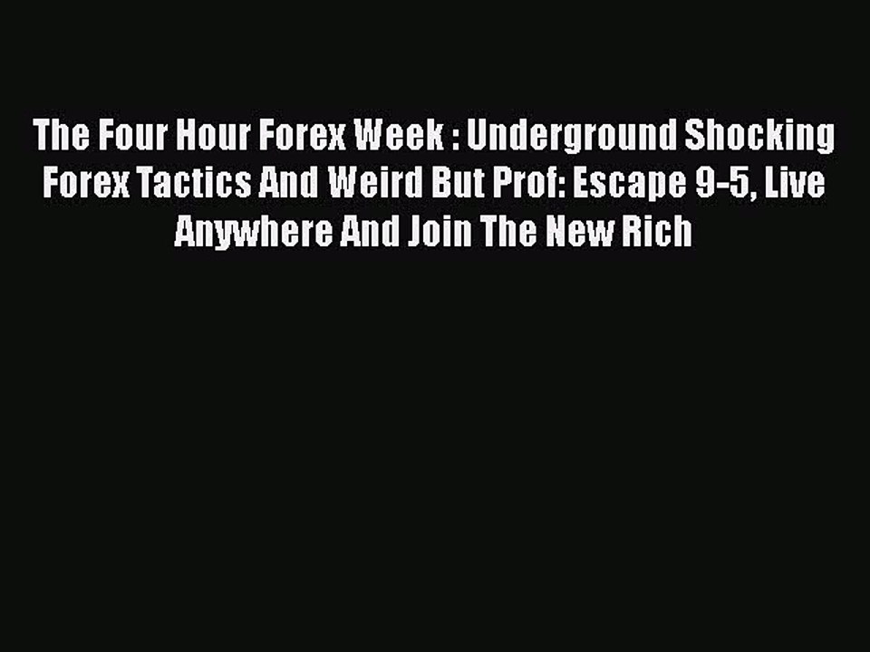 Read The Four Hour Forex Week : Underground Shocking Forex Tactics And Weird But Prof: Escape