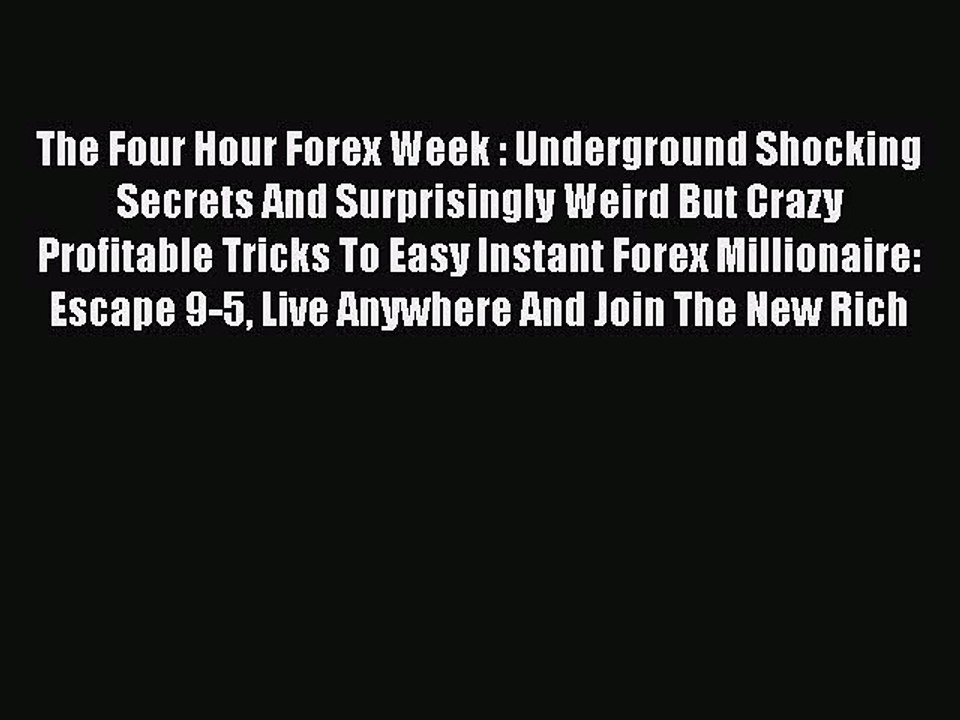 Read The Four Hour Forex Week : Underground Shocking Secrets And Surprisingly Weird But Crazy